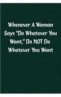 Whenever a Woman Says Do Whatever You Want, Do Not Do Whatever You Want