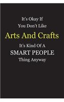 It's Okay If You Don't Like Arts And Crafts It's Kind Of A Smart People Thing Anyway