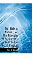 The Bible of Nature; Or, the Principles of Secularism: A Contribution to the Religion.