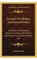 Lectures On History And General Policy: To Which Is Prefixed An Essay On A Course Of Liberal Education For Civil And Active Life(English)