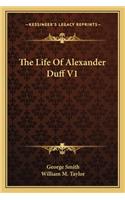 Life of Alexander Duff V1 the Life of Alexander Duff V1