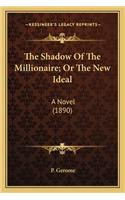 The Shadow Of The Millionaire; Or The New Ideal