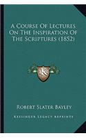 Course Of Lectures On The Inspiration Of The Scriptures (1852)