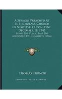 A Sermon Preached At St. Nicholas's Church In Newcastle Upon Tyne, December 18, 1745