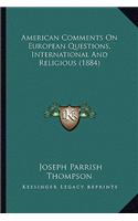 American Comments On European Questions, International And Religious (1884): (English)