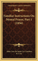 Familiar Instructions On Mental Prayer, Part 1 (1856)
