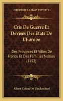 Cris De Guerre Et Devises Des Etats De L'Europe: Des Provinces Et Villes De France Et Des Familles Nobles (1852)