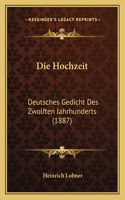Die Hochzeit: Deutsches Gedicht Des Zwolften Jahrhunderts (1887)(German)