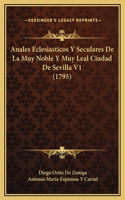 Anales Eclesiasticos Y Seculares De La Muy Noble Y Muy Leal Ciudad De Sevilla V1 (1795)