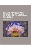 Essays, Reviews, and Addresses; Academical, Religious