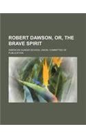 Robert Dawson, Or, the Brave Spirit