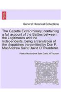 Gazette Extraordinary; Containing a Full Account of the Battles Between the Legitimates and the Independents, Being a Translation of the Dispatches Transmitted by Don P. MacAndrew Saint David O'Thunderer.