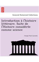 Introduction A L'Histoire Litte Raire. Suite de L'Histoire Conside Re E Comme Science