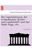 Die Capitulationen Der Livla Ndischen Ritter- Und Landschaft Und Der Stadt Riga, Etc.