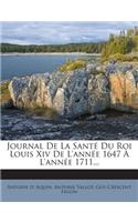 Journal de la Sante Du Roi Louis XIV de L'Annee 1647 A L'Annee 1711...