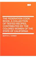 The Federation Cook Book; A Collection of Tested Recipes, Contributed by the Colored Women of the State of California