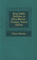 King Dobbs: Sketches in Ultra-Marine - Primary Source Edition: Sketches in Ultra-Marine - Primary Source Edition