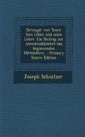 Berengar Von Tours: Sein Leben Und Seine Lehre. Ein Beitrag Zur Abendmahlslehre Des Beginnenden Mittelalters. - Primary Source Edition