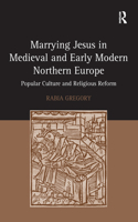 Marrying Jesus in Medieval and Early Modern Northern Europe