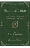 Secrets Told: With Twenty-Two Piquant Illustrations from Life (Classic Reprint)