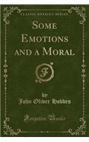 Some Emotions and a Moral (Classic Reprint): (English)