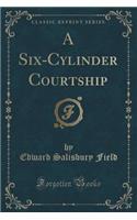 A Six-Cylinder Courtship (Classic Reprint)