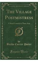 The Village Postmistress: A Rural Comedy in Three Acts (Classic Reprint)