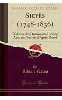 SieyÃ¨s (1748-1836): D'AprÃ¨s Des Documents InÃ©dits; Avec Un Portrait d'AprÃ¨s David (Classic Reprint)