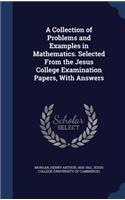 A Collection of Problems and Examples in Mathematics. Selected From the Jesus College Examination Papers, With Answers