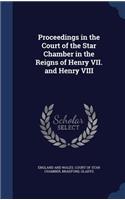 Proceedings in the Court of the Star Chamber in the Reigns of Henry VII. and Henry VIII