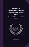 Answers to Cuthbert's Exercises in Arithmetic, Parts I and II: First, Second, Third, Fourth and Fifth Classes