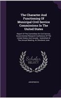 The Character and Functioning of Municipal Civil Service Commissions in the United States: Report of the Committee on Civil Service, Governmental Research Conference of the United States and Canada: Submitted at the Annual Meeting, at Clev