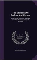 Selection Of Psalms And Hymns: In Use Of The Protestant Episcopal Church In The United States Of America