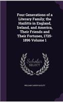 Four Generations of a Literary Family; the Hazlitts in England, Ireland, and America, Their Friends and Their Fortunes, 1725-1896 Volume 1