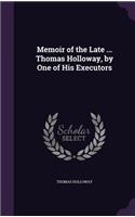 Memoir of the Late ... Thomas Holloway, by One of His Executors