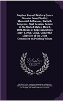 Stephen Russell Mallory (Late a Senator from Florida) Memorial Addresses, Sixtieth Congress, First Session, Senate of the United States, May 2, 1908, House of Representatives May, 3, 1908. Comp. Under the Direction of the Joint Committee on Printin