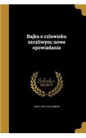 Bajka o czlowieku szczliwym; nowe opowiadania