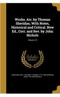 Works. Arr. by Thomas Sheridan, With Notes, Historical and Critical. New Ed., Corr. and Rev. by John Nichols; Volume 15