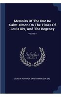 Memoirs Of The Duc De Saint-simon On The Times Of Louis Xiv, And The Regency; Volume 4