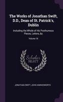 Works of Jonathan Swift, D.D., Dean of St. Patrick's, Dublin: Including the Whole of His Posthumous Pieces, Letters, &c; Volume 18