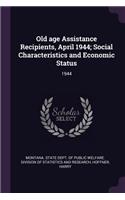 Old Age Assistance Recipients, April 1944; Social Characteristics and Economic Status