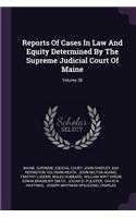 Reports of Cases in Law and Equity Determined by the Supreme Judicial Court of Maine; Volume 38