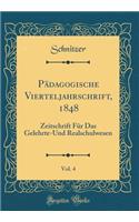Pï¿½dagogische Vierteljahrschrift, 1848, Vol. 4: Zeitschrift Fï¿½r Das Gelehrte-Und Realschulwesen (Classic Reprint)