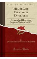 Memoria de Relaciones Exteriores: Presentada Al Honorable Congreso Nacional En 1895 (Classic Reprint): Presentada Al Honorable Congreso Nacional En 1895 (Classic Reprint)