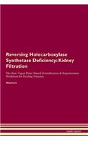 Reversing Holocarboxylase Synthetase Deficiency: Kidney Filtration The Raw Vegan Plant-Based Detoxification & Regeneration Workbook for Healing Patients. Volume 5