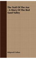 The Trail Of The Axe - A Story Of The Red Sand Valley