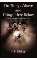 On Things Above and Things Here Below: The Heavenly Minded Essays Vol. 1