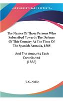 Names Of Those Persons Who Subscribed Towards The Defense Of This Country At The Time Of The Spanish Armada, 1588