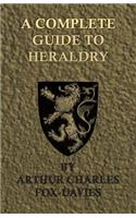 Complete Guide to Heraldry - Illustrated by Nine Plates and Nearly 800 other Designs