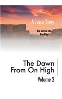 The Dawn from on High: A Jesus Story Volume II